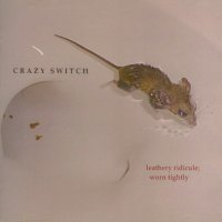 Crazy Switch - 'Leathery Ridicule; Worn Tightly'